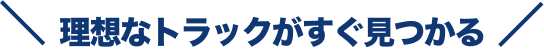 理想のトラックが見つかる！